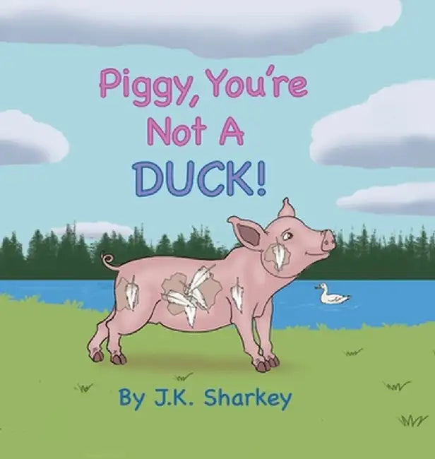 Piggy, You're Not A Duck! by James Sharkey