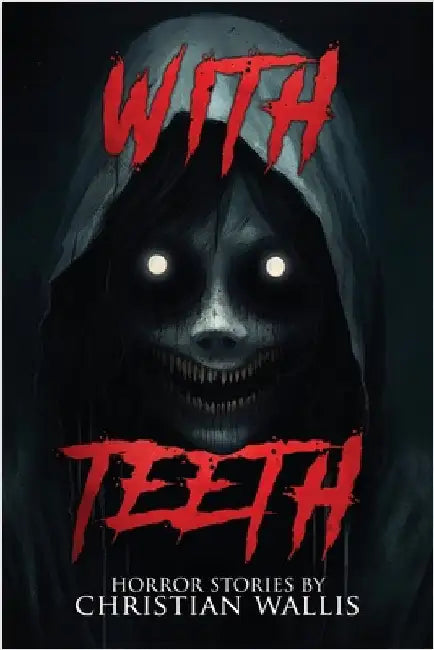 With Teeth: Stories of Horror and the Supernatural by Wallis, Christian