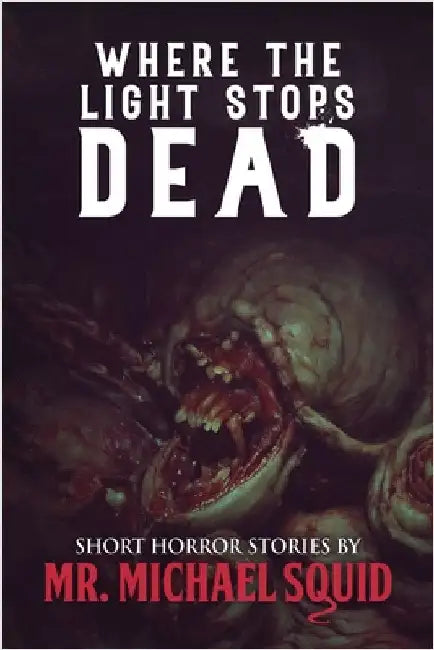 Where the Light Stops Dead: 50 Short Horror Stories by Squid, Michael