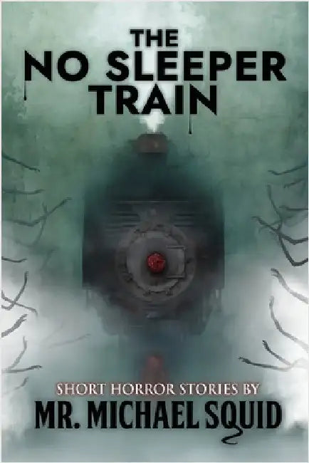 The No Sleeper Train: 38 Short Horror Stories by Squid, Michael