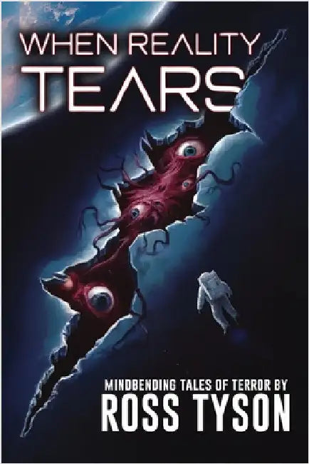 When Reality Tears: Terrifying Tales of Horror, Science Fiction, and the Supernatural by Tyson, Ross