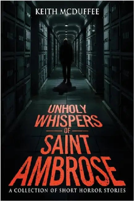 Unholy Whispers of Saint Ambrose: A Haunting Collection of Short Supernatural, Psychological, and Terrifying Horror Stories by McDuffee, Keith