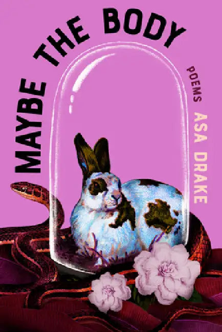 Maybe the Body: Poems by Asa Drake