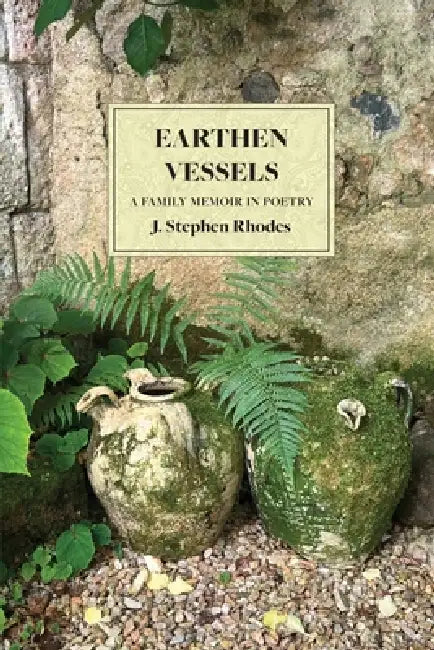 Earthen Vessels: A Family Memoir in Poetry by J. Stephen Rhodes