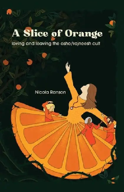 A Slice of Orange: loving and leaving the Osho/Rajneesh cult by Nicola Ranson