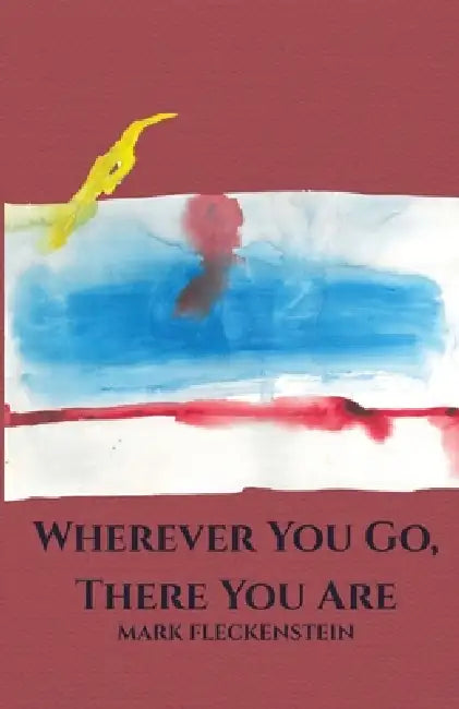 Wherever You Go, There You Are: Letters Rescued from a Fire by Mark Fleckenstein