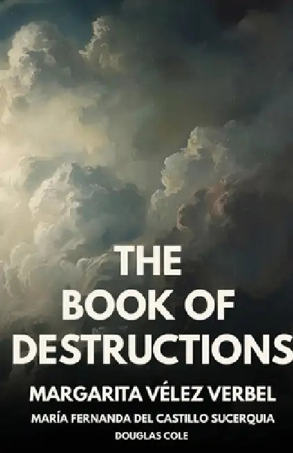 The Book of Destructions by Margarita Vélez Verbel, María del Castillo Sucerquia, Douglas Cole