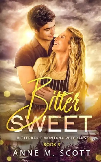 Bitter Sweet: Military Veteran Romantic Suspense in a Small Montana Town by Anne M. Scott