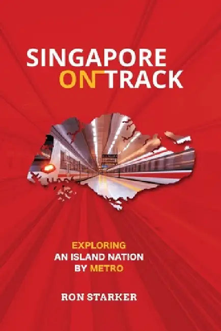 Singapore on Track: Exploring an Island Nation by Metro by Ron Starker