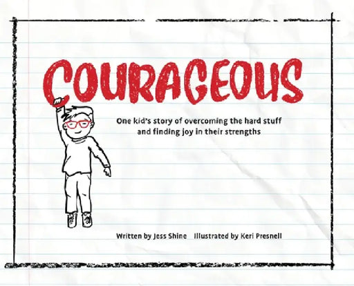Courageous: One kid's story of overcoming the hard stuff and finding joy in their strengths by Jess Shine, Keri Presnell