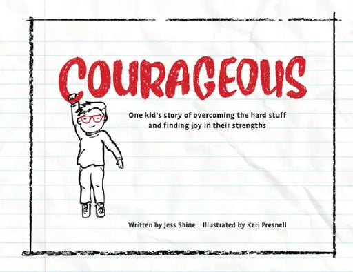 Courageous: One kid's story of overcoming the hard stuff and finding joy in their strengths by Jess Shine, Keri Presnell