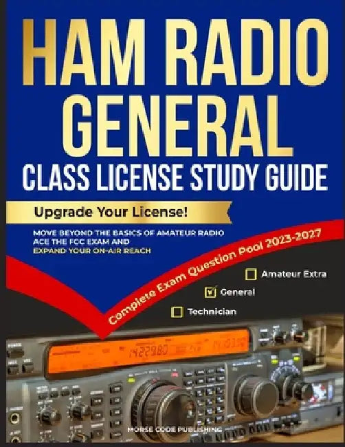 Ham Radio General Class License Study Guide: Upgrade Your License! Move Beyond the Basics of Amateur Radio, Ace the FCC Exam and Expand Your On-Air Re by Morse Code Publishing
