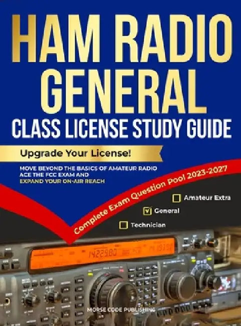 Ham Radio General Class License Study Guide: Upgrade Your License! Move Beyond the Basics of Amateur Radio, Ace the FCC Exam and Expand Your On-Air Re by Morse Code Publishing