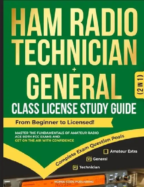 Ham Radio Technician + General Class License Study Guide: From Beginner to Licensed! Master the Fundamentals of Amateur Radio, Ace Both FCC Exams and by Morse Code Publishing