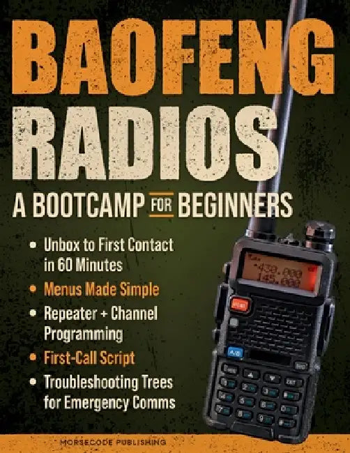 Baofeng Radios - A Bootcamp for Beginners: Unbox to First Contact in 60 Minutes, Menus Made Simple, Repeater + Channel Programming, First-Call Script by Morse Code Publishing