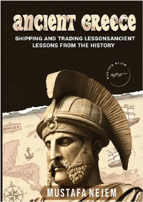 Ancient Greece: Shipping and Trading Lessons from History by Nejem, Mustafa