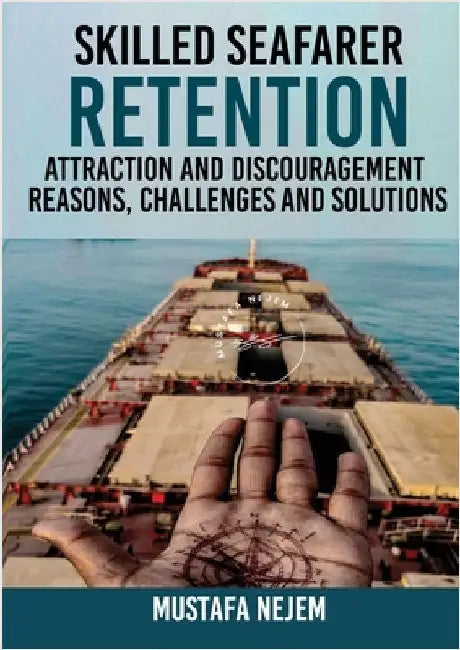 Skilled Seafarer Retention, Attraction and Discouragement, Reasons, Challenges & Solutions by Nejem, Mustafa