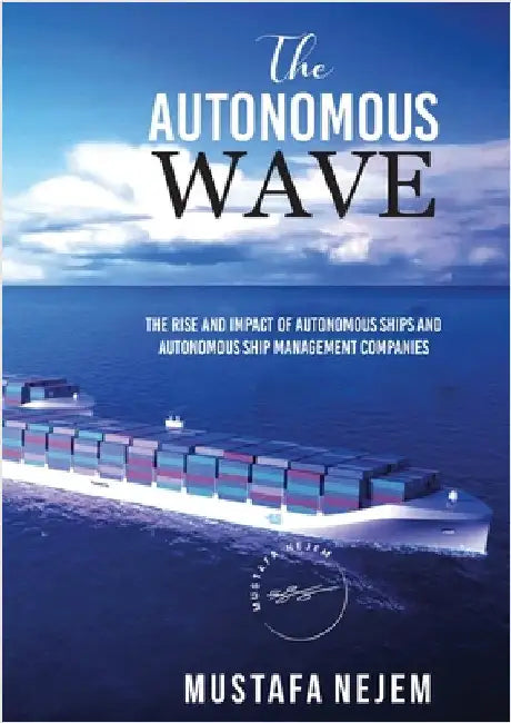 The Autonomous Wave. the Rise and Impact of Autonomous Ships and Autonomous Ship Management Companies by Nejem, Mustafa