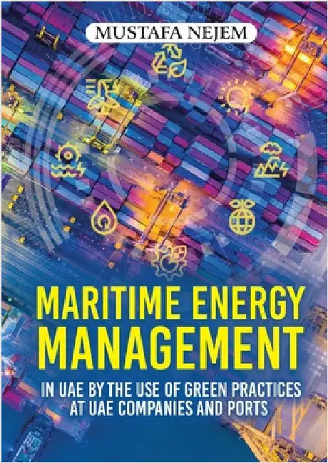 Maritime Energy Management in UAE by the Use of Green Practices at UAE Companies and Ports by Nejem, Mustafa