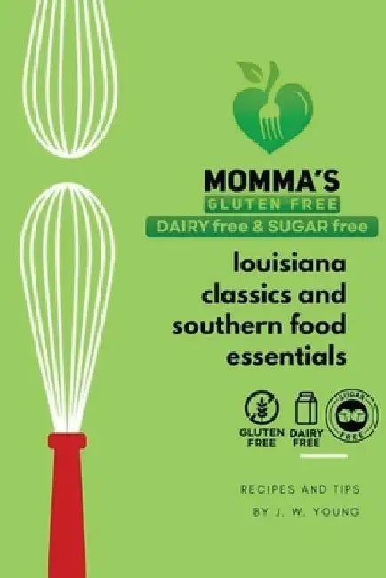 Momma's gluten free, dairy free & sugar free cookbook of Louisiana classics and Southern food essentials by Jw Young