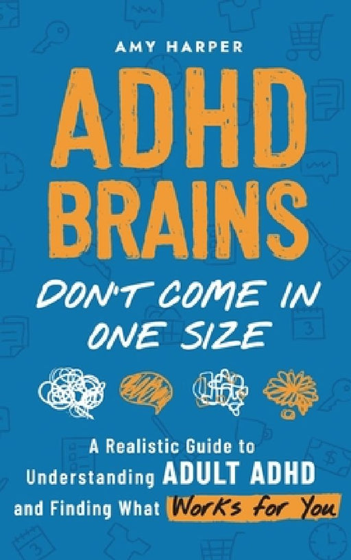 ADHD Brains Don't Come In One Size: A Realistic Guide to Understanding Adult ADHD and Finding What Works for You by Amy Harper