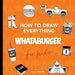 How to Draw Everything Whataburger: Learn to Draw with 40+ Whataburger Food, Drink, and Fun Activities by Alli Koch