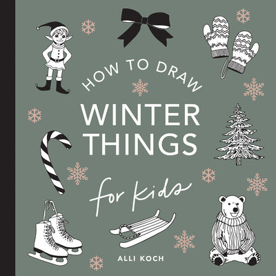 Winter Things: How to Draw Books for Kids with Christmas Trees, Elves, Wreaths, Gifts, and Santa Claus by Alli Koch