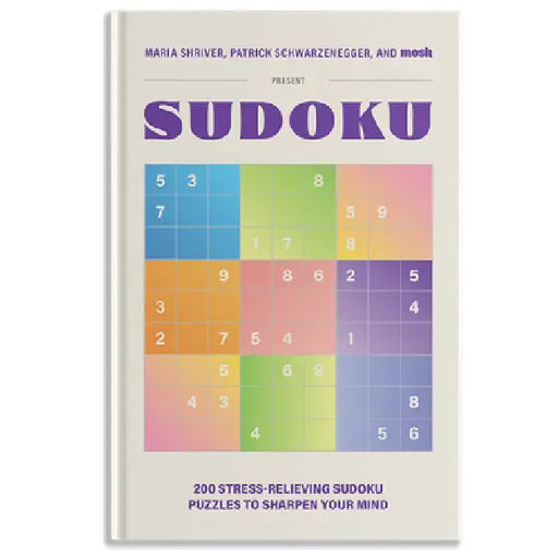 200 Stress-Relieving Sudoku Puzzles to Sharpen Your Mind: Presented by Maria Shriver, Patrick Schwarzenegger, and Mosh by Maria Shriver