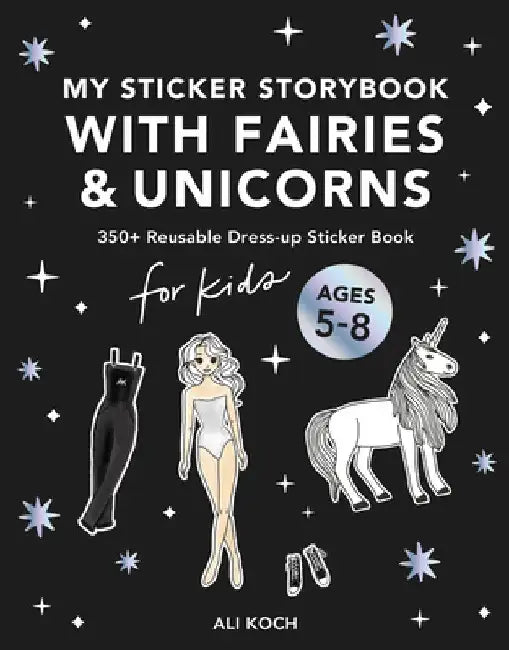 My Fancy Sticker Storybook: Fairies and Unicorns: 500+ Reusable Dress-Up Sticker Book for Kids by Koch, Alli