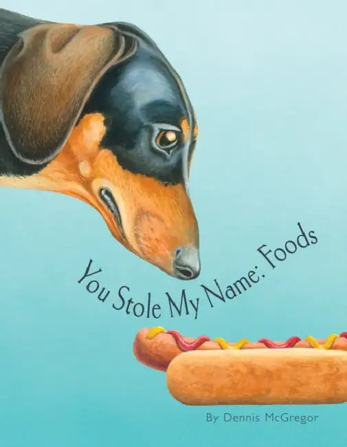 You Stole My Name: Foods: A Rhyming Book of Foods & Animals That Sound Alike by Dennis McGregor, Blue Star Press