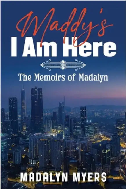 Maddy's I Am Here: The Memoirs of Madalyn by Myers, Madalyn
