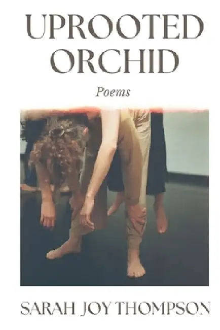 Uprooted Orchid by Sarah Joy Thompson