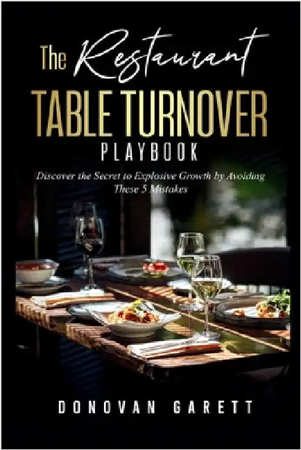 The Restaurant Table Turnover Playbook: Discover the Secret to Explosive Growth by Avoiding These 5 Mistakes by Garett, Donovan