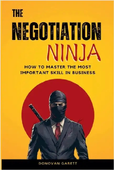 The Negotiation Ninja: How to Master the Most Important Skill in Business by Garett, Donovan