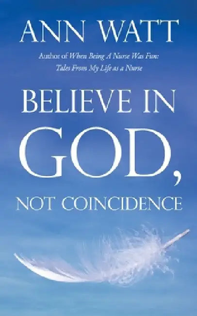 Believe in God, Not Coincidence by Ann Watt