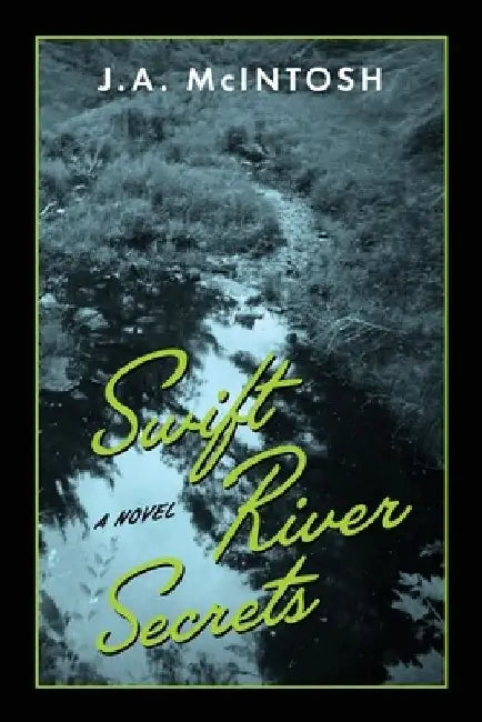 Swift River Secrets by J. A. McIntosh