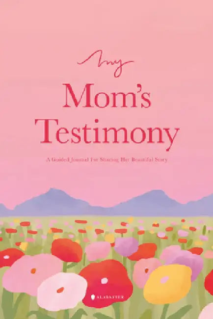 My Mom's Testimony (Hc): A Guided Journal for Sharing Her Beautiful Story by Alabaster Co