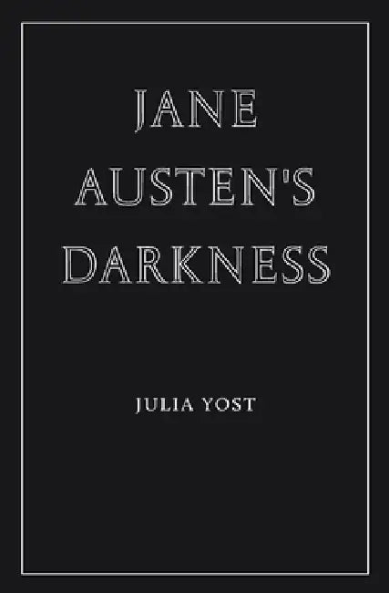 Jane Austen's Darkness by Julia Yost
