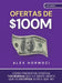Ofertas de $100M: Cómo presentar ofertas tan buenas que la gente sienta que es estúpida si dice que no by Hormozi, Alex