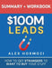 $100M Leads Summary & Workbook: How to Get Strangers To Want To Buy Your Stuff by Alex Hormozi