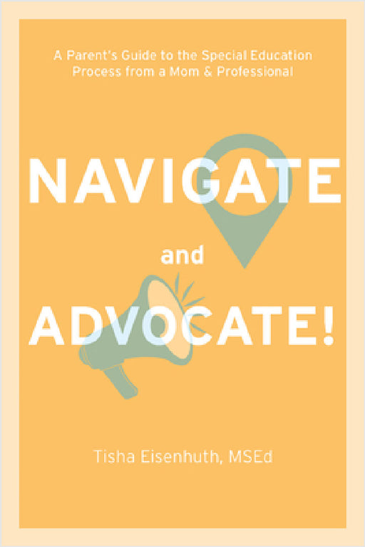 Navigate and Advocate: A Parent's Guide to the Special Education Process from a Mom and a Professional by Tisha Eisenhuth, Temple Grandin