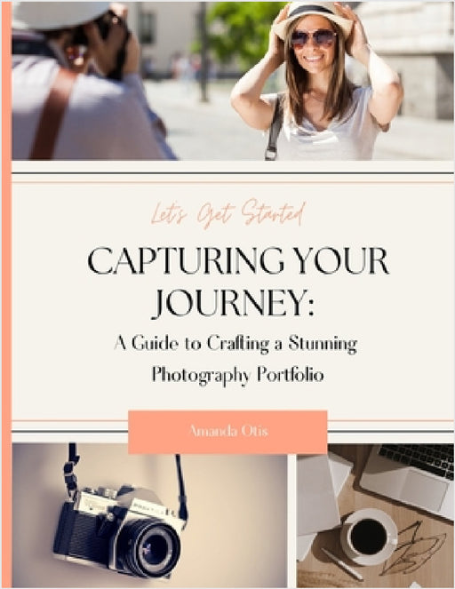 Capturing Your Journey: A Guide to Crafting a Stunning Photography Portfolio by Amanda Otis