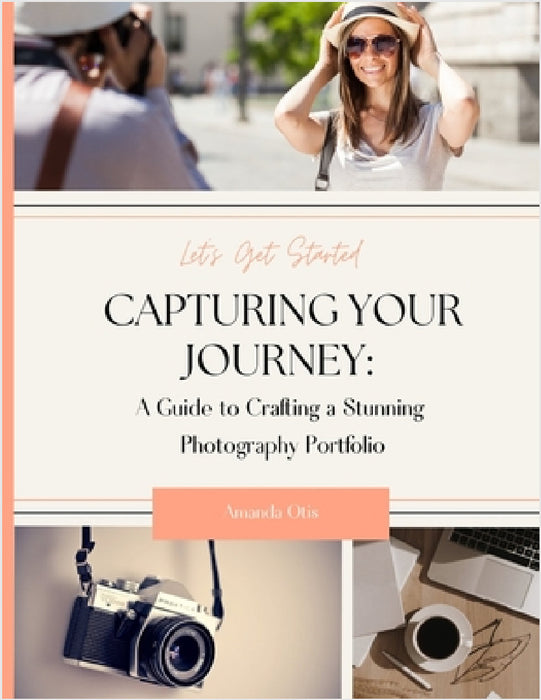 Capturing Your Journey: A Guide to Crafting a Stunning Photography Portfolio by Amanda Otis