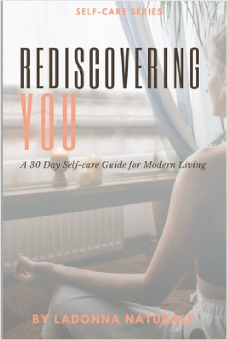 Rediscovering You: A 30 Day Self-Care Guide to Modern Living by Ladonna Naturale