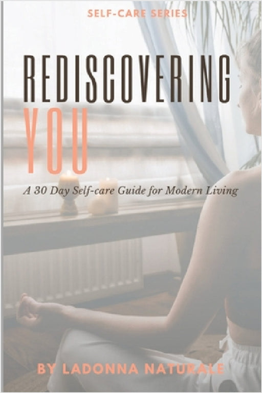 Rediscovering You: A 30 Day Self-Care Guide to Modern Living by Ladonna Naturale