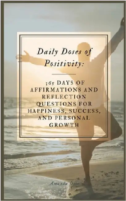 Daily Doses of Positivity: 365 Days of Affirmations and Reflection Questions for Happiness, Success, and Personal Growth Hard Cover by Otis, Amanda