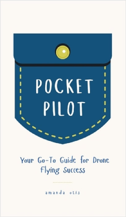 Pocket Pilot: Your Go To Guide for Drone Flying Success by Otis