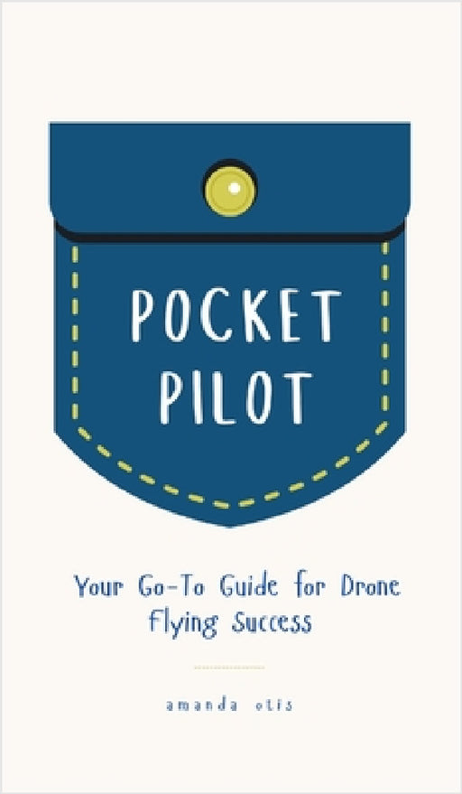 Pocket Pilot: Your Go To Guide for Drone Flying Success by Otis