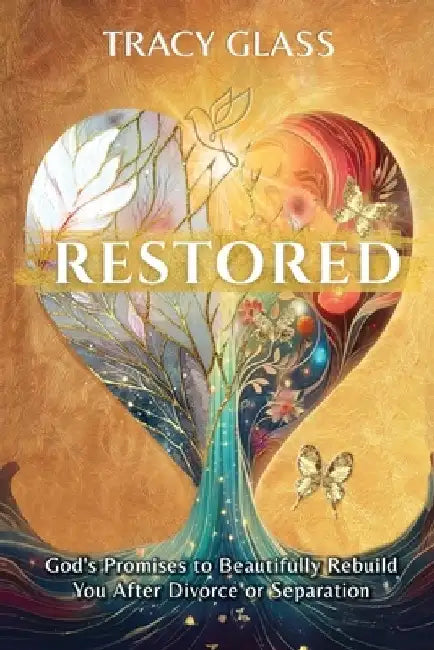 Restored: God's Promises to Beautifully Rebuild You After Divorce or Separation by Tracy Glass