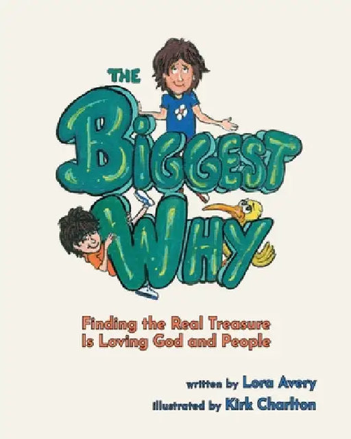 The Biggest Why: Finding the Real Treasure Is Loving God and People by Lora Avery, Kirk Charlton